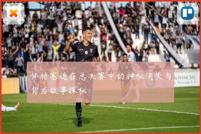 怀特塞德在总决赛中的神秘消失与背后故事探秘