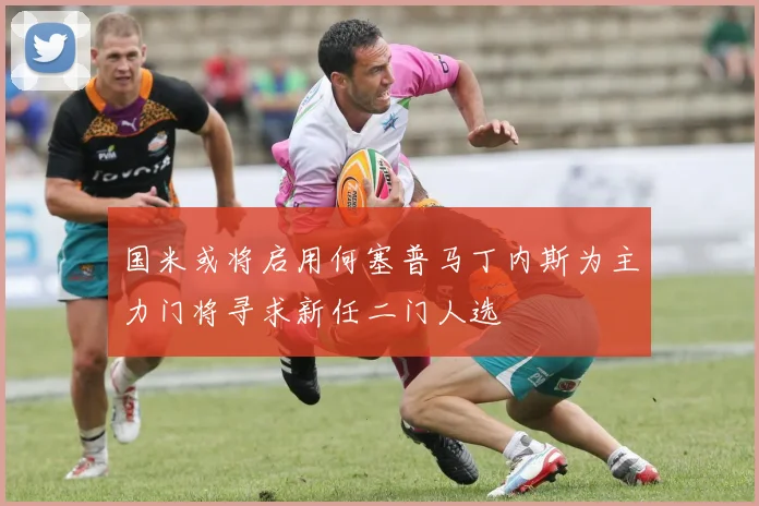 国米或将启用何塞普马丁内斯为主力门将寻求新任二门人选
