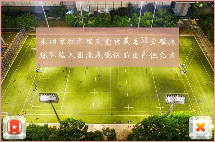 米切尔独木难支全场最高31分难救球队陷入困境表现依旧出色但无力回天