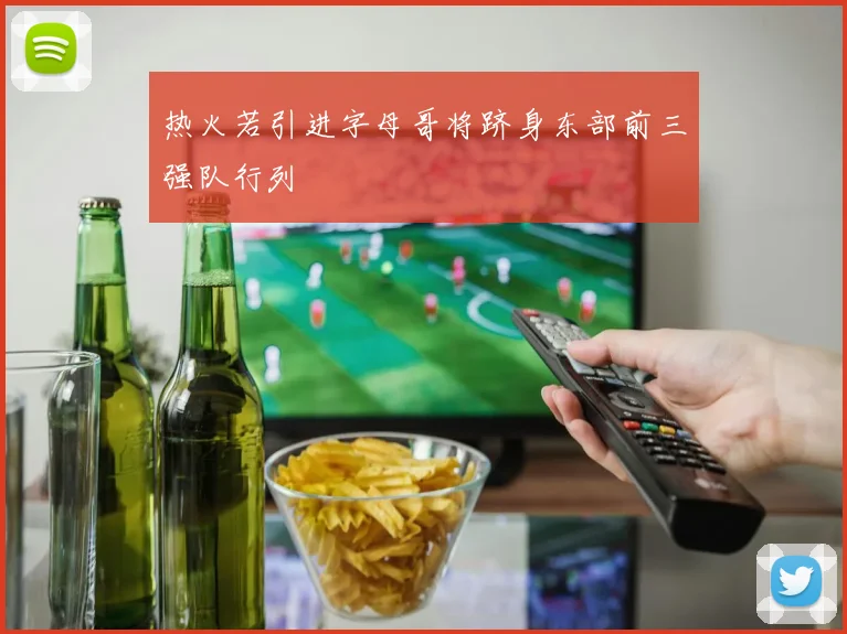 热火若引进字母哥将跻身东部前三强队行列